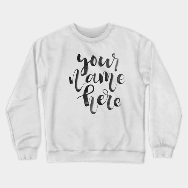 Your Name Here Crewneck Sweatshirt by Ychty